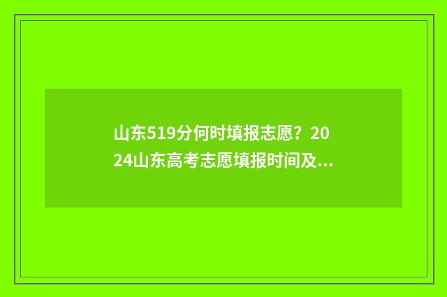 山东519分何时填报志愿？2024山东高考志愿填报时间及入口 山东519分在全省排名多少