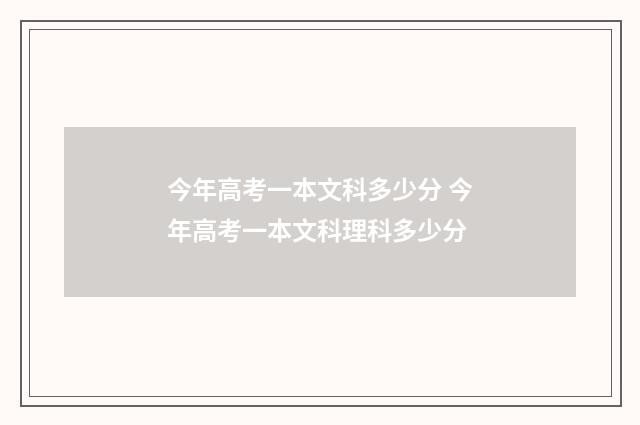 今年高考一本文科多少分 今年高考一本文科理科多少分