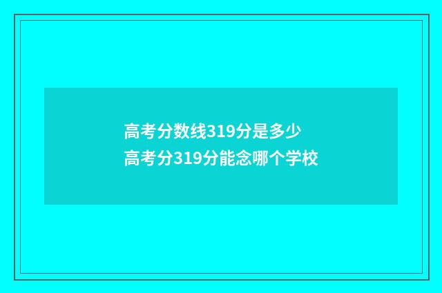 高考分数线319分是多少 高考分319分能念哪个学校
