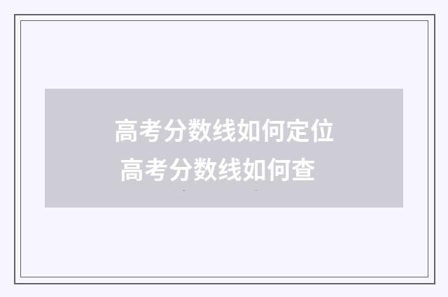 高考分数线如何定位 高考分数线如何查