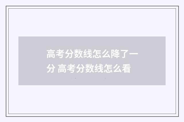 高考分数线怎么降了一分 高考分数线怎么看