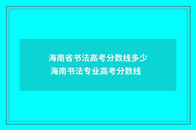 海南省书法高考分数线多少 海南书法专业高考分数线