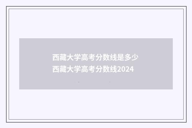 西藏大学高考分数线是多少 西藏大学高考分数线2024