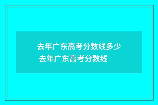 去年广东高考分数线多少 去年广东高考分数线