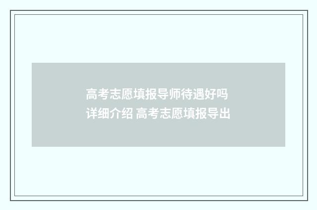 高考志愿填报导师待遇好吗 详细介绍 高考志愿填报导出