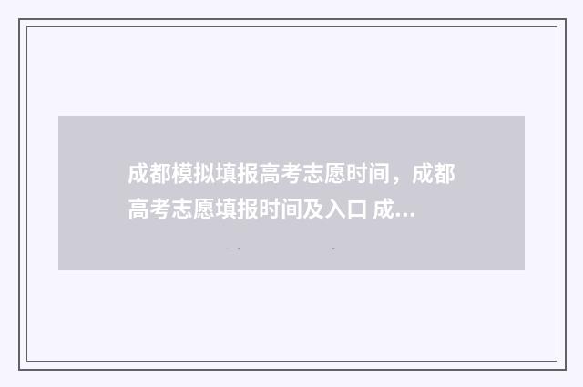成都模拟填报高考志愿时间，成都高考志愿填报时间及入口 成都市高考模拟考试