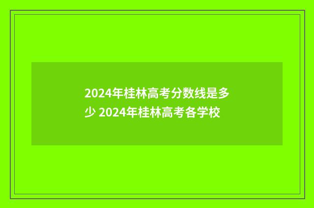 2024年桂林高考分数线是多少 2024年桂林高考各学校