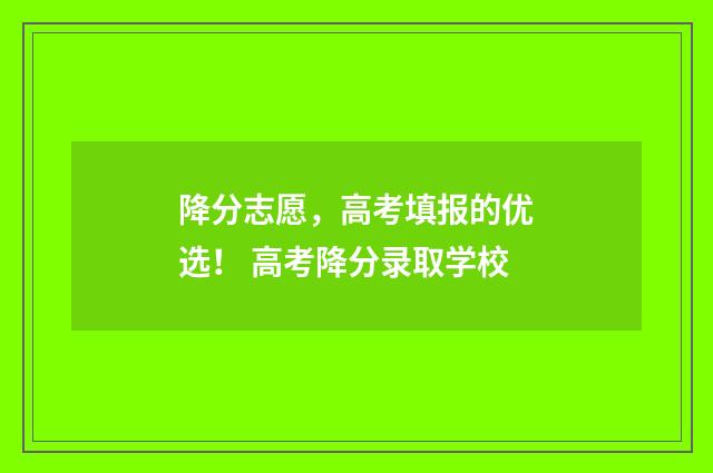 降分志愿，高考填报的优选！ 高考降分录取学校