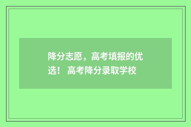降分志愿，高考填报的优选！ 高考降分录取学校