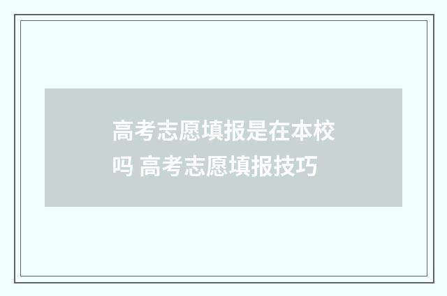 高考志愿填报是在本校吗 高考志愿填报技巧