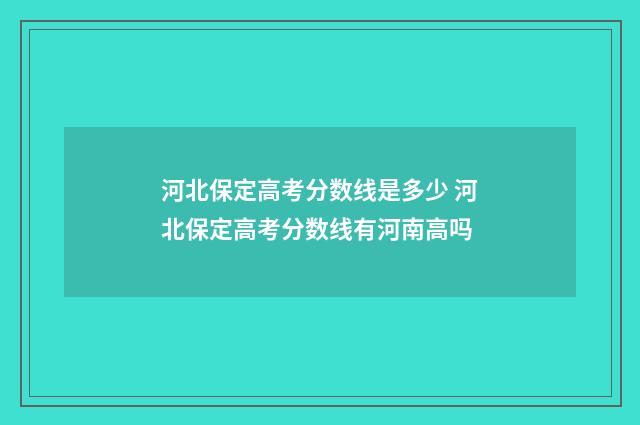 河北保定高考分数线是多少 河北保定高考分数线有河南高吗