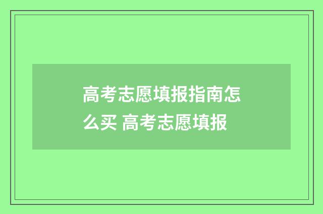 高考志愿填报指南怎么买 高考志愿填报