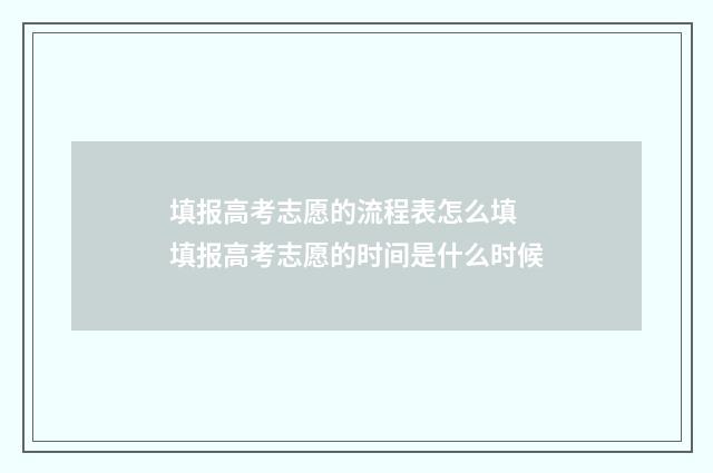 填报高考志愿的流程表怎么填 填报高考志愿的时间是什么时候