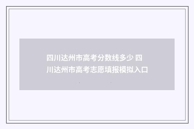四川达州市高考分数线多少 四川达州市高考志愿填报模拟入口