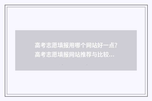 高考志愿填报用哪个网站好一点？高考志愿填报网站推荐与比较 高考志愿填报用什么登录