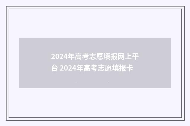 2024年高考志愿填报网上平台 2024年高考志愿填报卡