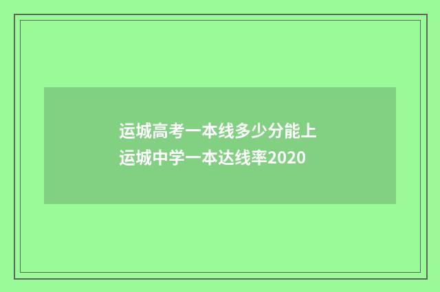 运城高考一本线多少分能上 运城中学一本达线率2020