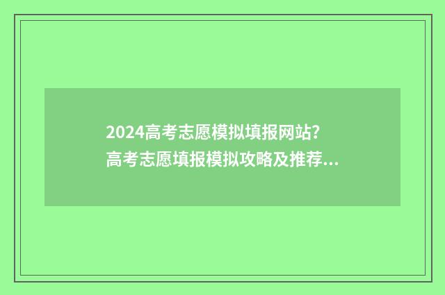 2024高考志愿模拟填报网站？高考志愿填报模拟攻略及推荐网站 2024高考志愿模拟