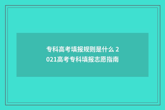 专科高考填报规则是什么 2021高考专科填报志愿指南