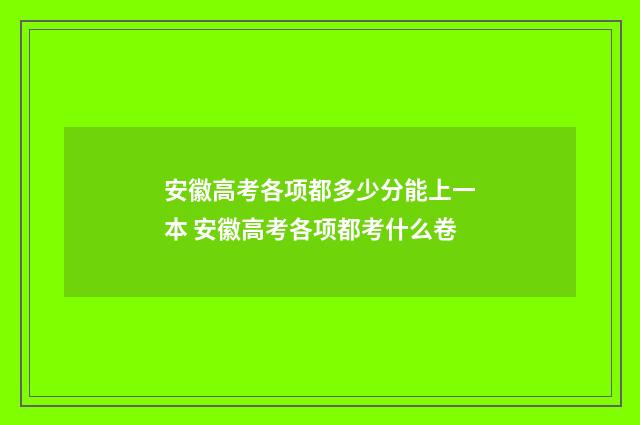 安徽高考各项都多少分能上一本 安徽高考各项都考什么卷