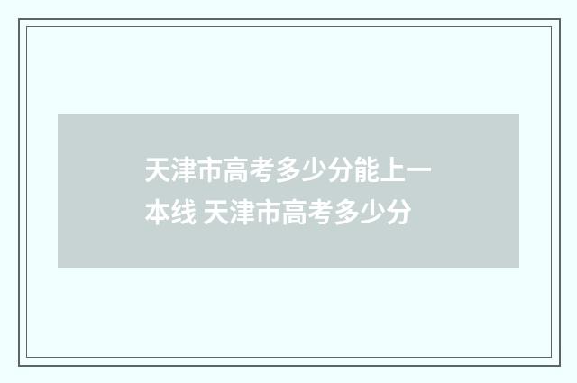 天津市高考多少分能上一本线 天津市高考多少分
