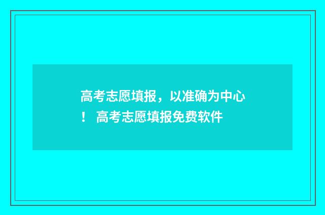 高考志愿填报,以准确为中心! 高考志愿填报免费软件