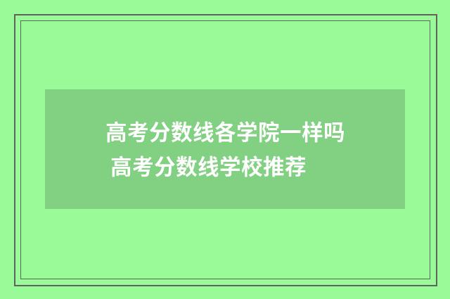 高考分数线各学院一样吗 高考分数线学校推荐