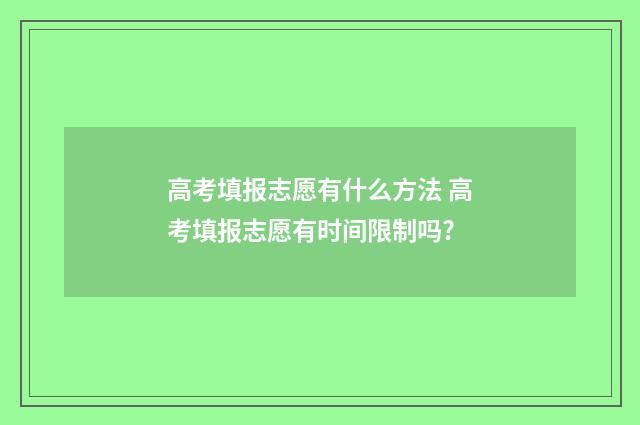 高考填报志愿有什么方法 高考填报志愿有时间限制吗?