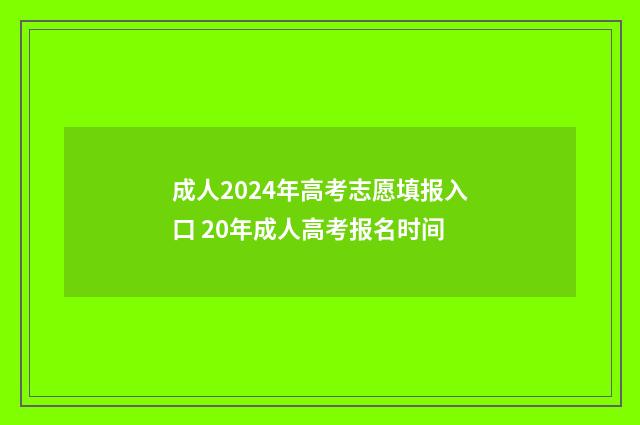 成人2024年高考志愿填报入口 20年成人高考报名时间