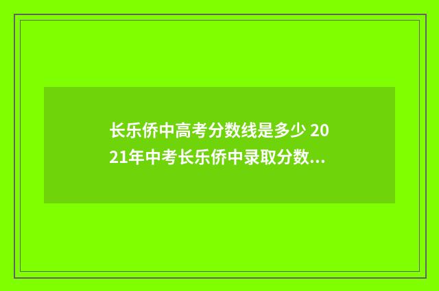 长乐侨中高考分数线是多少 2021年中考长乐侨中录取分数线