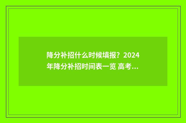 降分补招什么时候填报？2024年降分补招时间表一览 高考降分补录时间