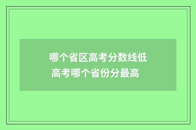 哪个省区高考分数线低 高考哪个省份分最高
