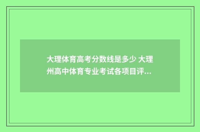 大理体育高考分数线是多少 大理州高中体育专业考试各项目评分标准