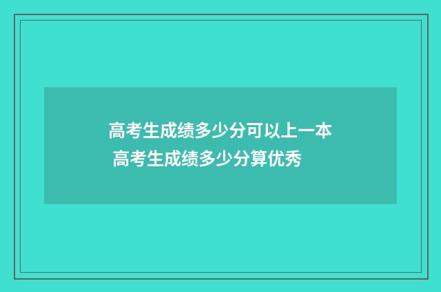 高考生成绩多少分可以上一本 高考生成绩多少分算优秀