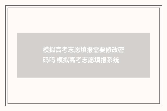 模拟高考志愿填报需要修改密码吗 模拟高考志愿填报系统
