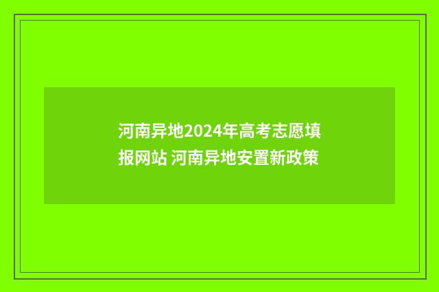 河南异地2024年高考志愿填报网站 河南异地安置新政策