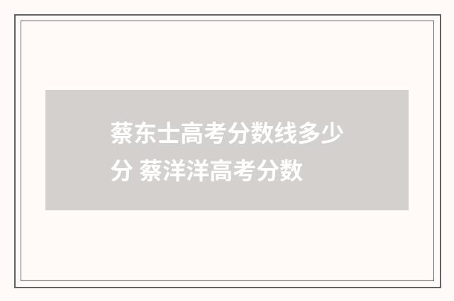 蔡东士高考分数线多少分 蔡洋洋高考分数