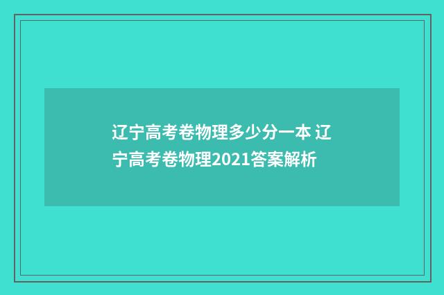 辽宁高考卷物理多少分一本 辽宁高考卷物理2021答案解析