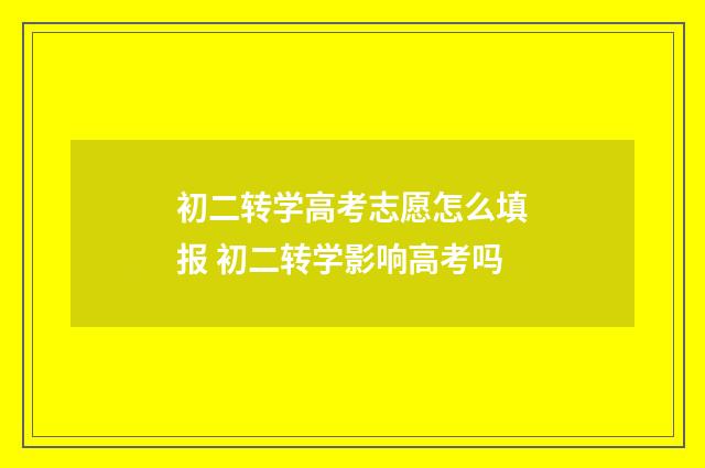 初二转学高考志愿怎么填报 初二转学影响高考吗