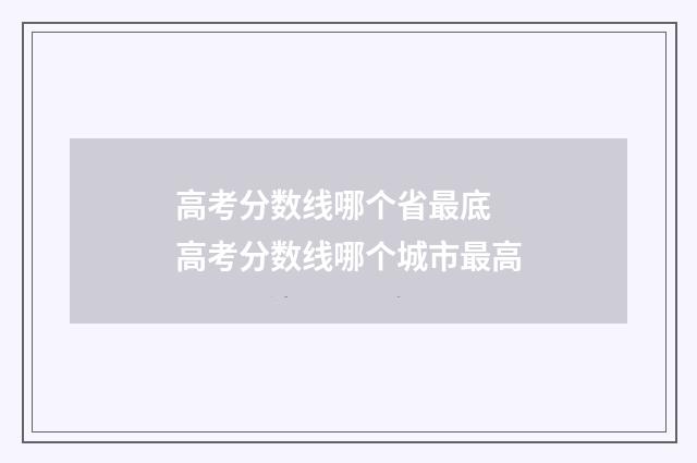 高考分数线哪个省最底 高考分数线哪个城市最高
