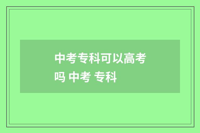 中考专科可以高考吗 中考 专科