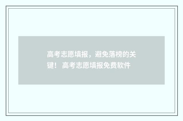 高考志愿填报，避免落榜的关键！ 高考志愿填报免费软件