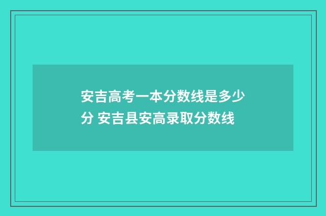 安吉高考一本分数线是多少分 安吉县安高录取分数线