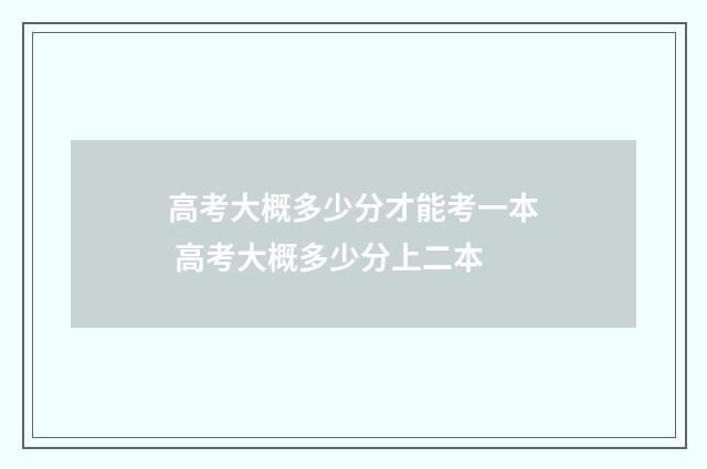 高考大概多少分才能考一本 高考大概多少分上二本