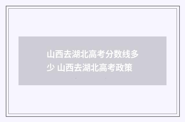 山西去湖北高考分数线多少 山西去湖北高考政策