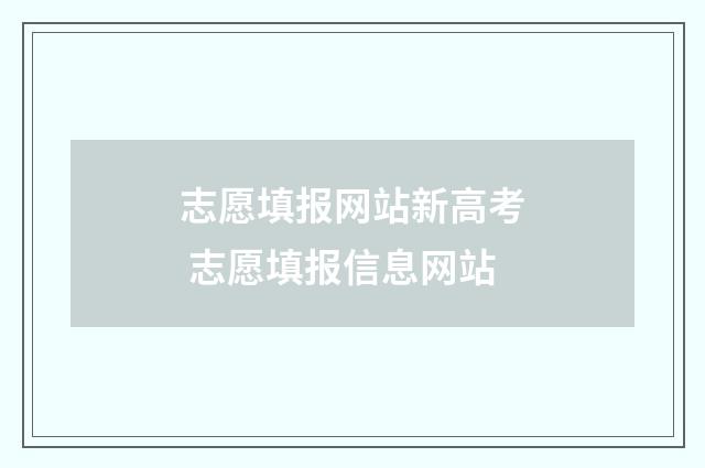 志愿填报网站新高考 志愿填报信息网站