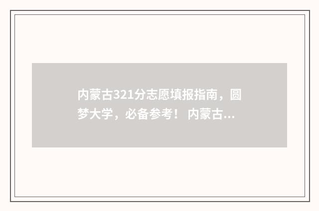 内蒙古321分志愿填报指南，圆梦大学，必备参考！ 内蒙古志愿录取时间