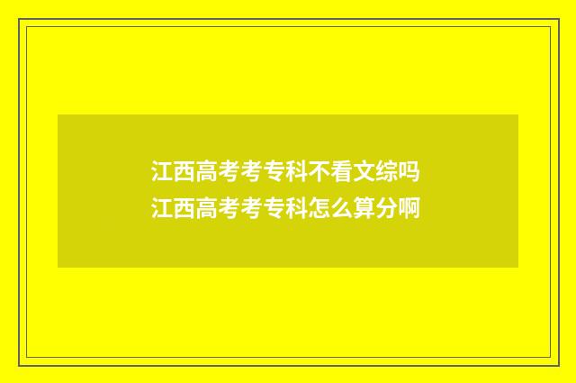 江西高考考专科不看文综吗 江西高考考专科怎么算分啊