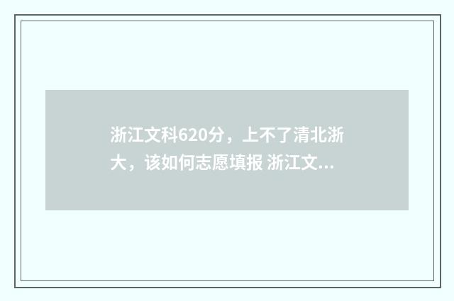 浙江文科620分，上不了清北浙大，该如何志愿填报 浙江文科629