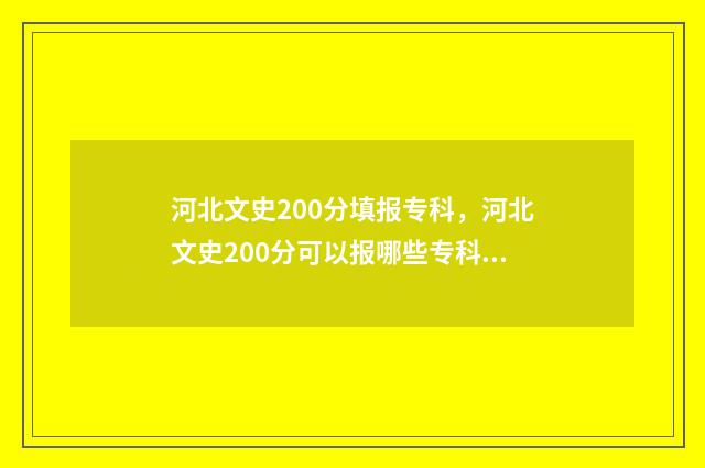 河北文史200分填报专科，河北文史200分可以报哪些专科学校及专业 2020年河北文史类考生多少人